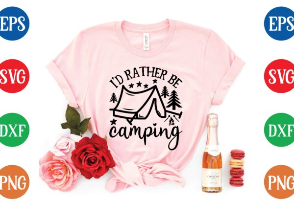 I’d rather be camping t shirt template