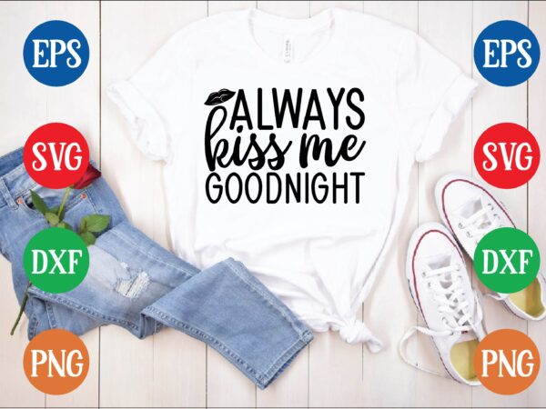 Always kiss me goodnight t shirt vector illustration