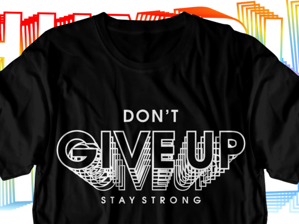 Never give up motivational inspirational quotes svg t shirt design graphic vector