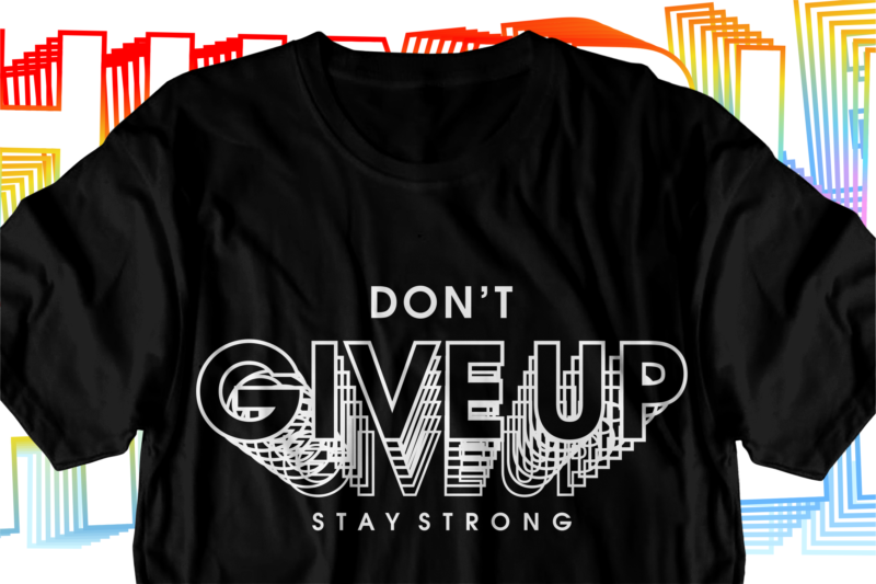 never give up motivational inspirational quotes svg t shirt design graphic vector