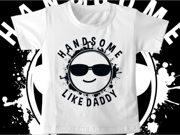 Kids t shirt design svg funny handsome like dady typography graphic vector