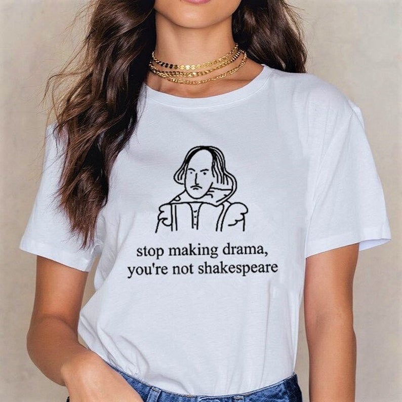 stop making drama you’re not Shakespeare t shirt graphic design