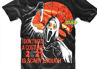 I Dont Need A Costume 2021 Is Scary t shirt design, Bundle Halloween, Bundles Halloween Svg, Boo Sheet, Pumpkin scary Svg, Pumpkin horror Svg, Boo Sheet Svg, Halloween Party Svg,
