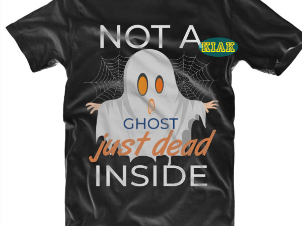 Not a ghost just dead inside svg, bundle halloween, bundles halloween svg, boo sheet, pumpkin scary svg, pumpkin horror svg, boo sheet svg, halloween party svg, scary halloween svg, spooky T shirt vector artwork