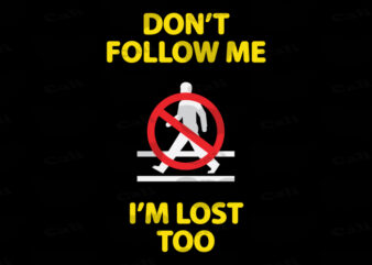 Don't follow me, i'm lost too