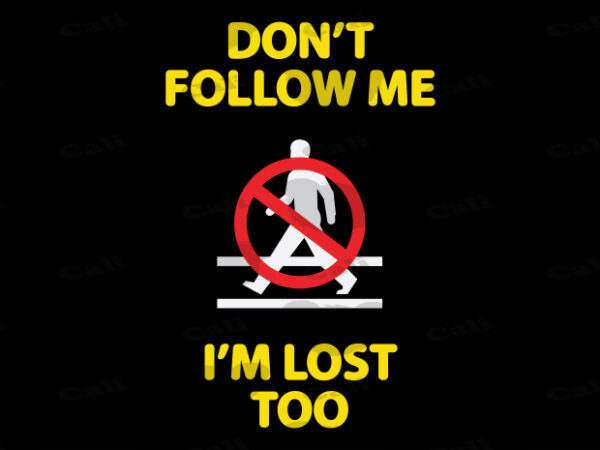 Don’t follow me, i’m lost too t shirt vector illustration