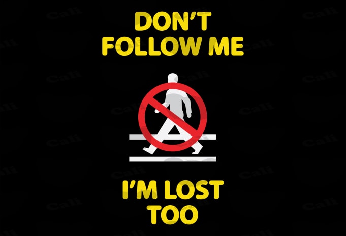 Don’t Follow Me, I’m Lost Too