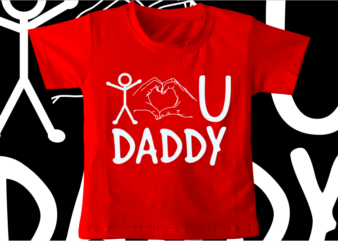 kids / baby t shirt design, i love you daddy,funny t shirt design svg , family t shirt design, unique t shirt design