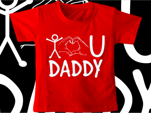 Kids / baby t shirt design, i love you daddy,funny t shirt design svg , family t shirt design, unique t shirt design