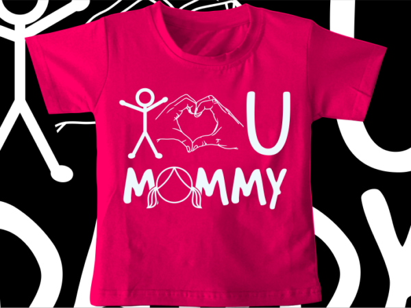 Kids / baby t shirt design, i love you mommy,funny t shirt design svg , family t shirt design, unique t shirt design