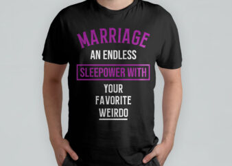 Marriage an endless sleepower with your favorite weirdo, funny t-shirt design, typography t-shirt design