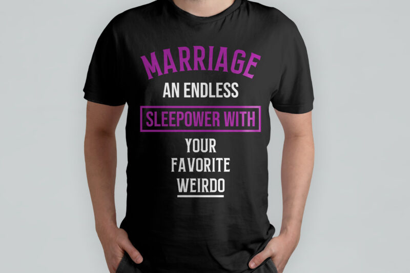 Marriage an endless sleepower with your favorite weirdo, funny t-shirt design, typography t-shirt design