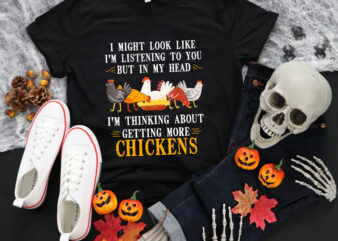 I Might Look Like, I’m Listening To You But In My Head, I’m Thinking About Getting More Chickens Png, Chicken Png, Chicken Funny Quote t shirt design for sale