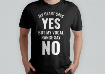 My heart says yes but my vocal range say no, Funny t-shirt design, typography t-shirt design