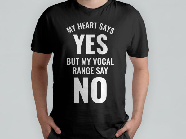 My heart says yes but my vocal range say no, funny t-shirt design, typography t-shirt design