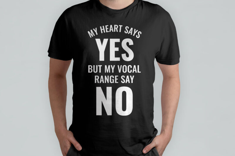 My heart says yes but my vocal range say no, Funny t-shirt design, typography t-shirt design