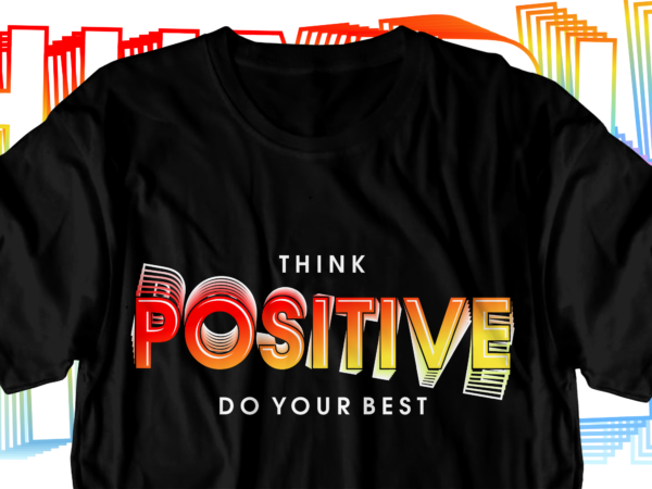 Think positive motivational inspirational quotes svg t shirt design graphic vector