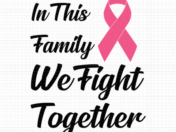In this family we fight together svg, breast cancer awareness svg, pink cancer warrior png, pink ribbon svg, pink ribbon png, autumn png t shirt design for sale