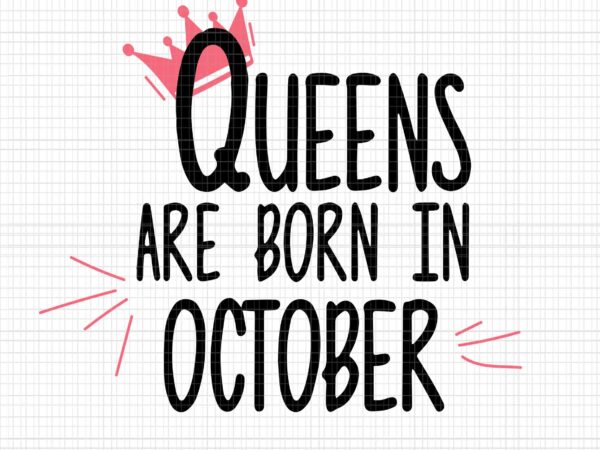 Queens are born in october svg, queens svg, queens october svg, october svg, october queens t shirt illustration