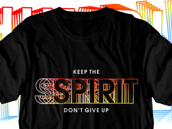 Keep the spirit motivational inspirational quotes svg t shirt design graphic vector