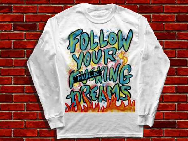 Follow your fu#king dreams dreams they typography design hustle