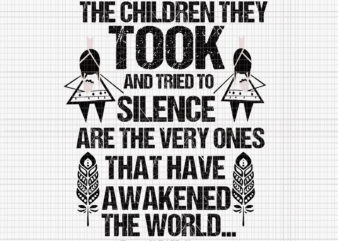 The Children They Took And Tried To Silence Are The Very Ones That Have Awakened The World Avg, Every Child Matters Orange Day Native American Indian, Children Svg