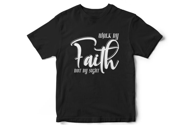 walk by faith, not by sight, bible t-shirt design, Christian t-shirt ...