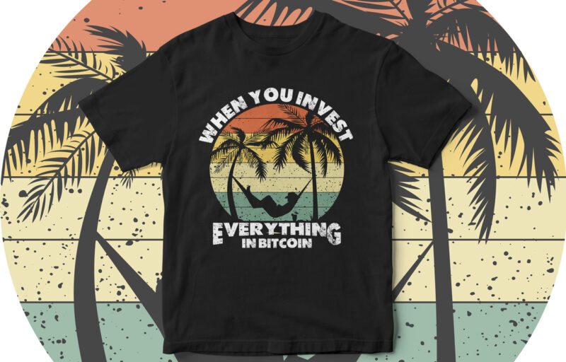 when you invest everything in bitcoin, Bitcoin t-shirt design, bitcoin vector, Enjoy, travel, Crypto Currency, future currency, blockchain, bitcoin is the future, t-shirt design