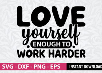 Love Yourself Enough to Work Harder Workout SVG cut file | Love T-shirt Design | Love Quote Design | Motivational T shirt Design | Inspirational Quote Design | Workout T-shirt