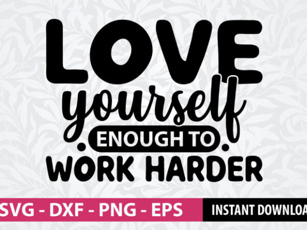 Love yourself enough to work harder workout svg cut file | love t-shirt design | love quote design | motivational t shirt design | inspirational quote design | workout t-shirt