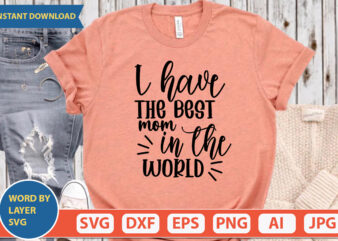 I Have The Best Mom In The World SVG Vector for t-shirt