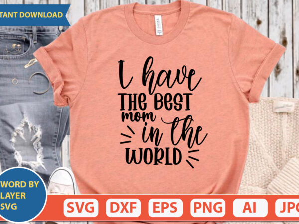 I have the best mom in the world svg vector for t-shirt