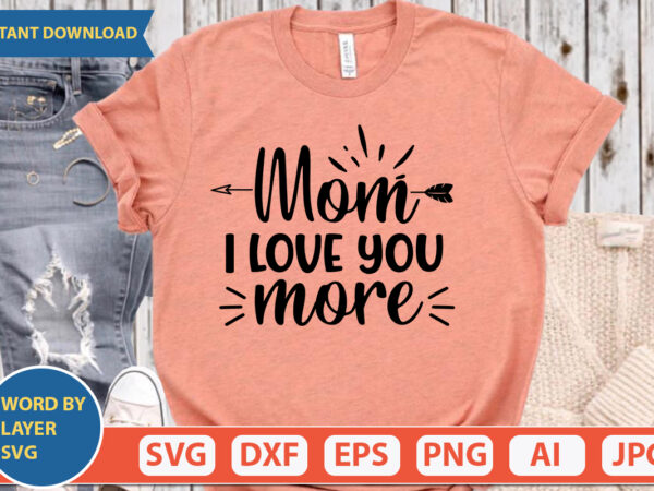 Mom i love you more svg vector for t-shirt