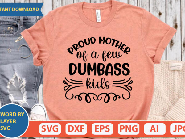Proud mother of a few dumbass kids svg vector for t-shirt