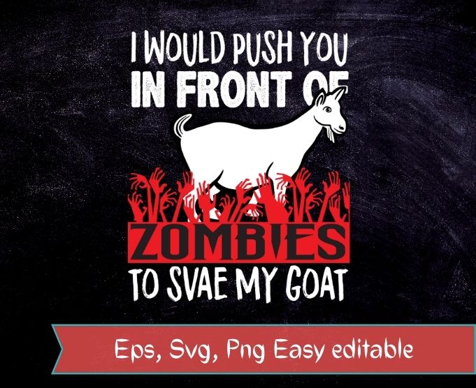 Goat Halloween I Would Push You In Front Of Zombies To Save My Goat Shirt T-shirt design svg