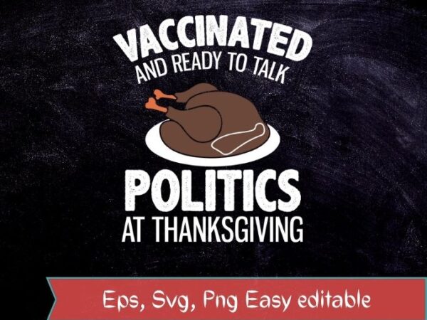 Vaccinated and ready to talk politics at thanksgiving t-shirt design svg, accinated and ready to talk politics at thanksgiving png, accinated and ready to talk politics at thanksgiving eps, vaccinated, Vaccinated and ready to talk politics at thanksgiving t-shirt design svg, accinated and ready to talk politics at thanksgiving png, accinated and ready to talk politics at thanksgiving eps, vaccinated,