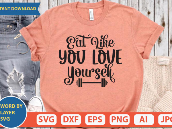 Eat like you love yourself svg vector for t-shirt