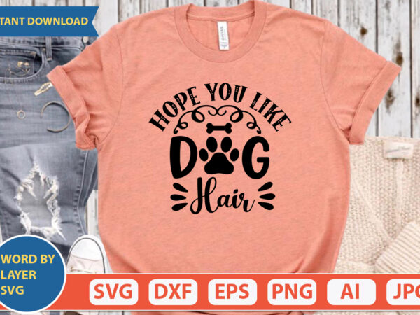 Hope you like dog hair svg vector for t-shirt