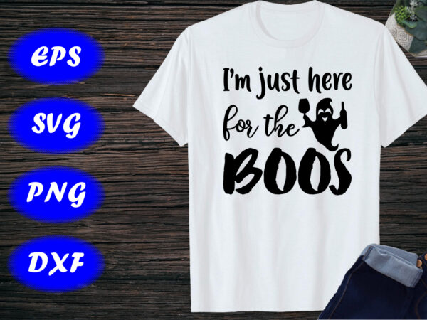 I’m just here for the boos party shirt print template halloween ghost shirt