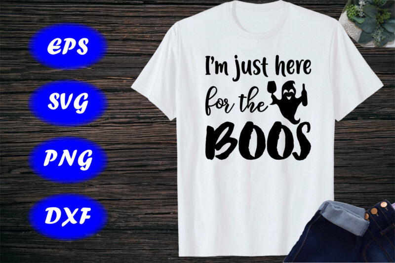 I’m just here for the boos party shirt print template Halloween ghost shirt