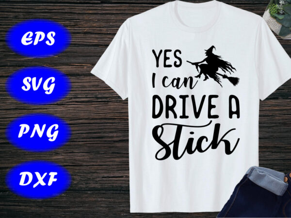 Yes i can drive a stick, funny halloween shirt, halloween witch shirt print template t shirt design template