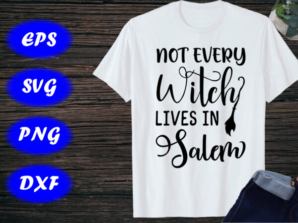 Not every witch lives in salem, halloween witch shirt, halloween broom shirt template T shirt vector artwork