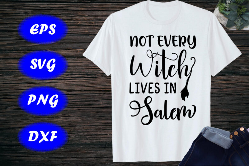 Not Every Witch Lives In Salem, Halloween Witch Shirt, Halloween Broom shirt Template