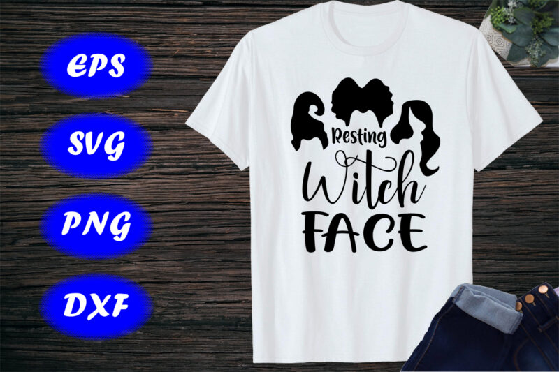 Resting Witch Face, Sanderson Sister Shirt Print Template Halloween Witch Shirt