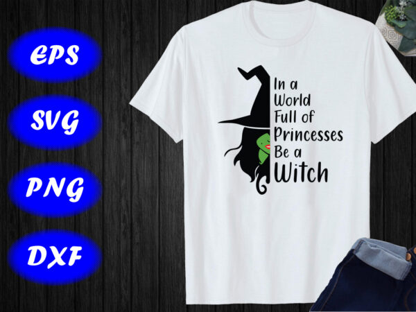 In a world full of princesses be a witch, princesses shirt print template t shirt design for sale