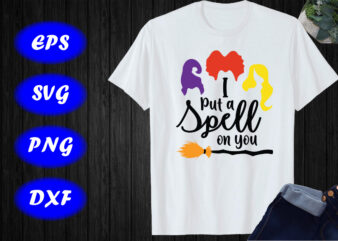 I Put A Spell On You Witch Sisters Halloween, Hocus Pocus Shirt Print Template t shirt design for sale