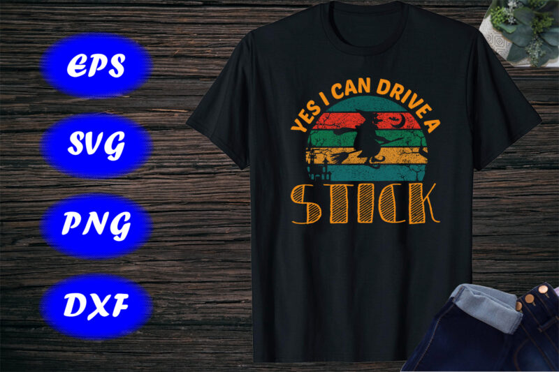 Yes I can drive a stick, Funny Halloween Shirt, Halloween Witch vintage Shirt Print Template
