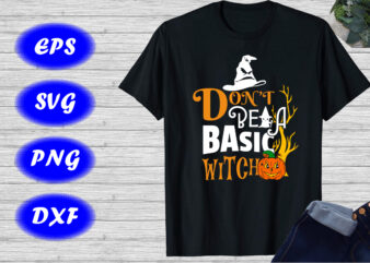 Don’t be a basic witch Shirt, Cute ghost, Pumpkin, Scary Halloween Hat, Halloween Shirt Print Template