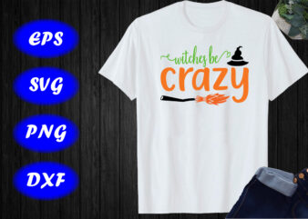 Witches Be Crazy SVG, Halloween Hat, Broom T-shirt Design Template