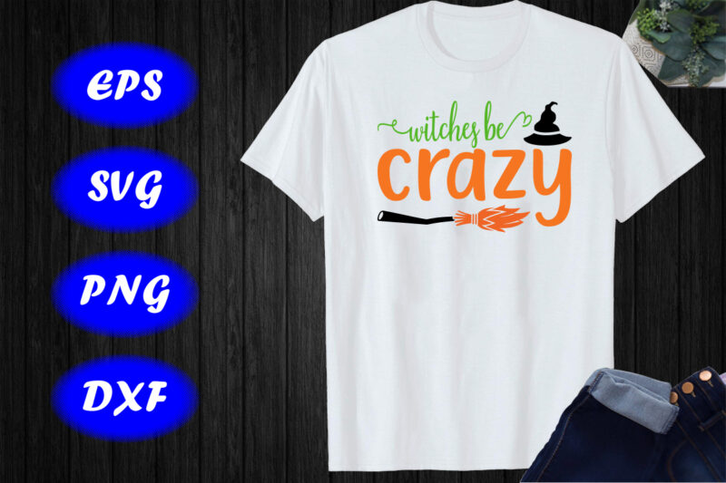 Witches Be Crazy SVG, Halloween Hat, Broom T-shirt Design Template